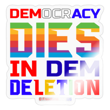 Load image into Gallery viewer, DEMOCRACY DIES IN DEM DELETION - Sticker - transparent glossy
