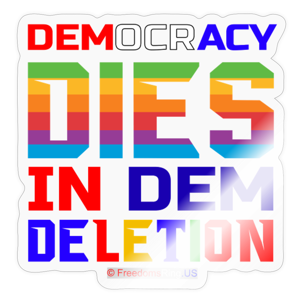 DEMOCRACY DIES IN DEM DELETION - Sticker - transparent glossy