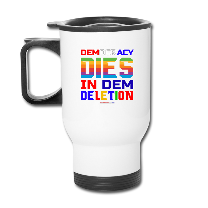 DEMOCRACY DIES IN DEM DELETION - Travel Mug - white