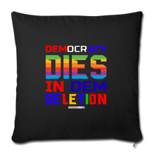 Load image into Gallery viewer, DEMOCRACY DIES IN DEM DELETION - Throw Pillow Cover 18” x 18” - black
