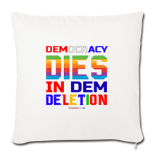 Load image into Gallery viewer, DEMOCRACY DIES IN DEM DELETION - Throw Pillow Cover 18” x 18” - natural white
