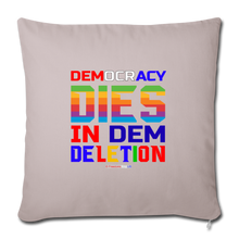 Load image into Gallery viewer, DEMOCRACY DIES IN DEM DELETION - Throw Pillow Cover 18” x 18” - light taupe
