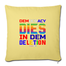 Load image into Gallery viewer, DEMOCRACY DIES IN DEM DELETION - Throw Pillow Cover 18” x 18” - washed yellow
