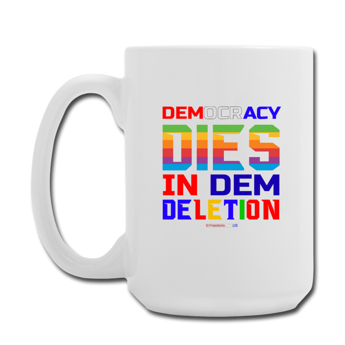 DEMOCRACY DIES IN DEM DELETION - Coffee/Tea Mug 15 oz - white