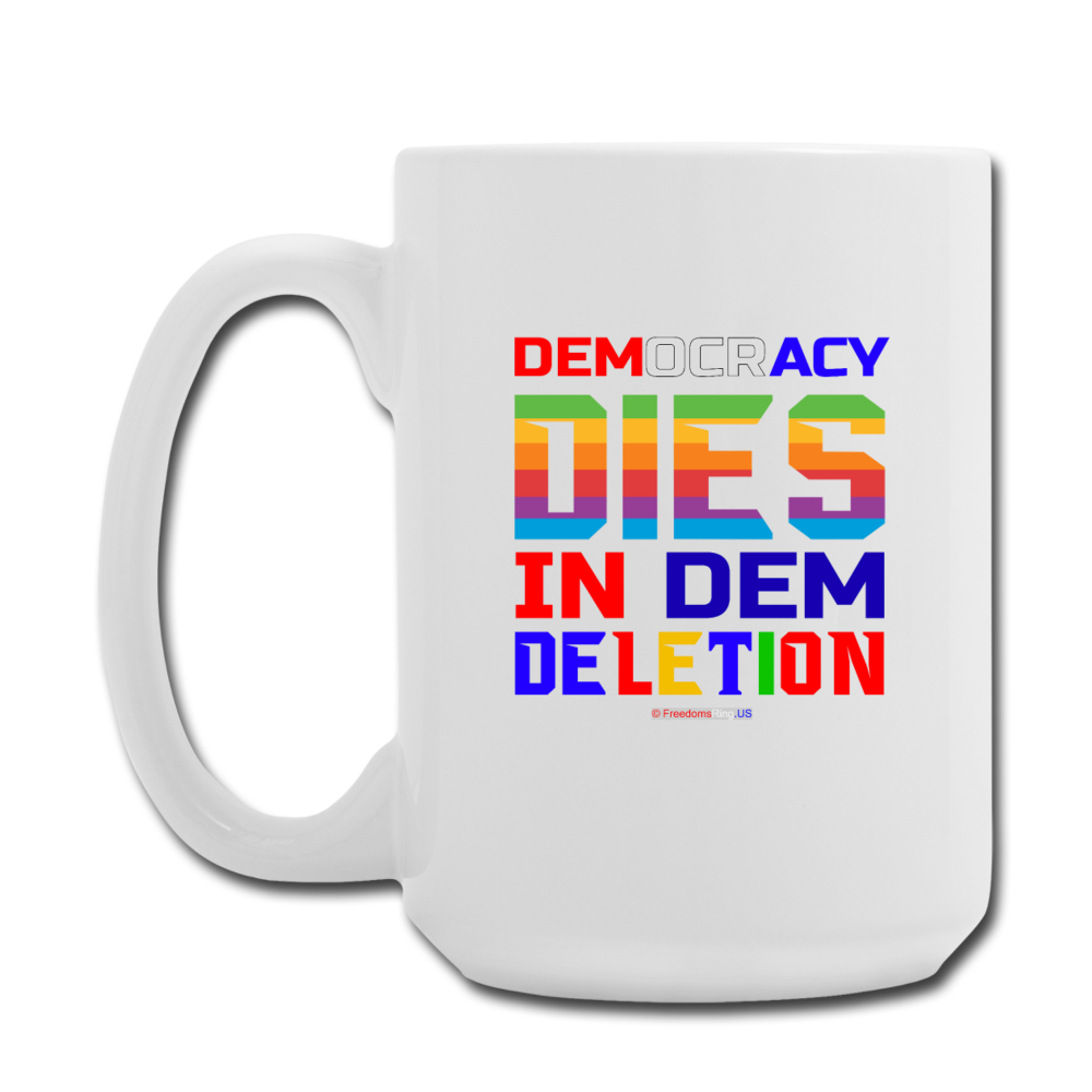 DEMOCRACY DIES IN DEM DELETION - Coffee/Tea Mug 15 oz - white