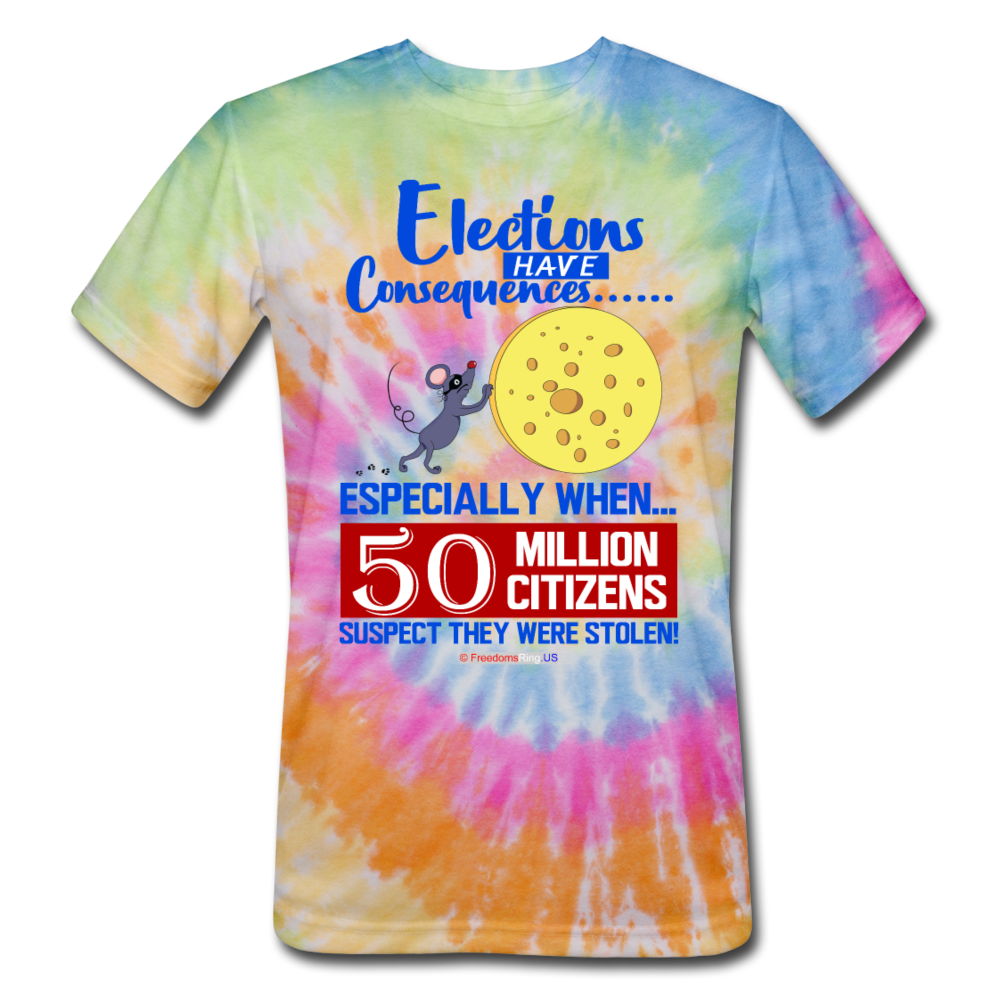 ELECTIONS HAVE CONSEQUENCES... - Unisex Tie Dye T-Shirt - rainbow