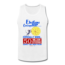 Load image into Gallery viewer, ELECTIONS HAVE CONSEQUENCES... - Men’s Premium Tank - white
