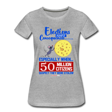 Load image into Gallery viewer, ELECTIONS HAVE CONSEQUENCES... - Women’s Premium T-Shirt - heather gray
