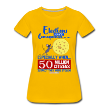 Load image into Gallery viewer, ELECTIONS HAVE CONSEQUENCES... - Women’s Premium T-Shirt - sun yellow
