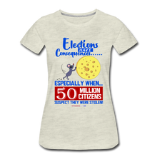 Load image into Gallery viewer, ELECTIONS HAVE CONSEQUENCES... - Women’s Premium T-Shirt - heather oatmeal
