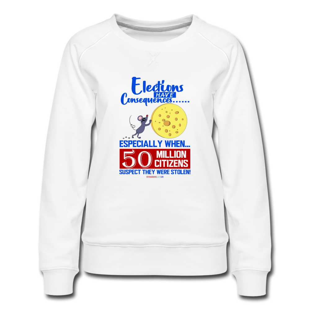 ELECTIONS HAVE CONSEQUENCES... - Women’s Premium Sweatshirt - white