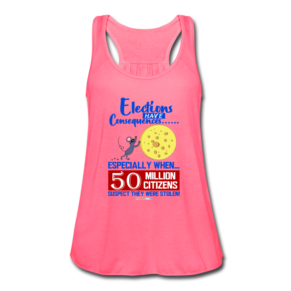 ELECTIONS HAVE CONSEQUENCES... - Women's Flowy Tank Top by Bella - neon pink