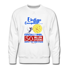 Load image into Gallery viewer, ELECTIONS HAVE CONSEQUENCES... - Men’s Premium Sweatshirt - white
