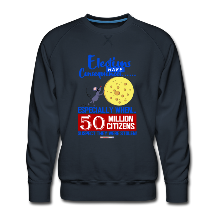 ELECTIONS HAVE CONSEQUENCES... - Men’s Premium Sweatshirt - navy