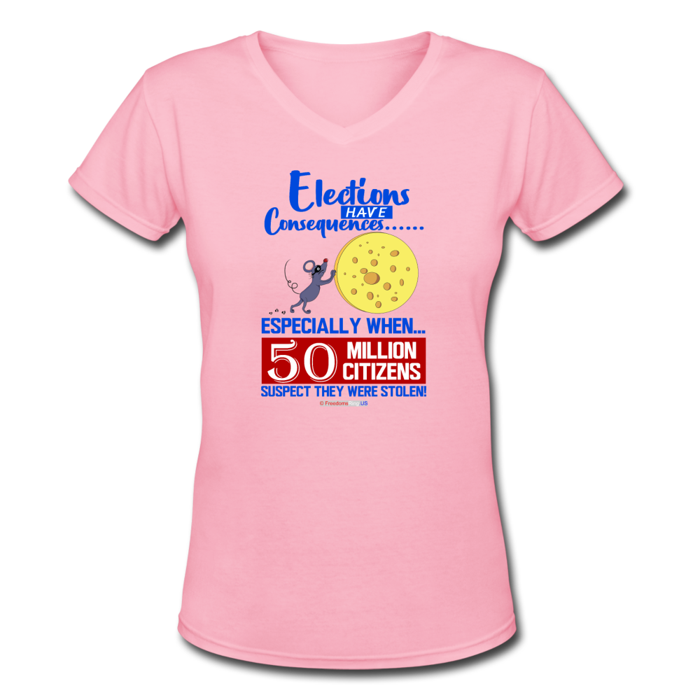 ELECTIONS HAVE CONSEQUENCES... - Women's V-Neck T-Shirt - pink