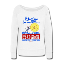 Load image into Gallery viewer, ELECTIONS HAVE CONSEQUENCES... - Women&#39;s Wideneck Sweatshirt - white
