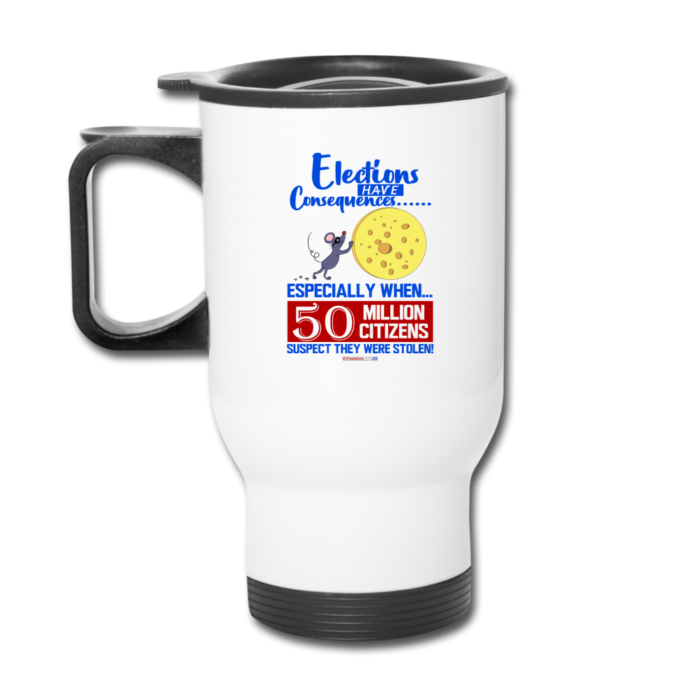 ELECTIONS HAVE CONSEQUENCES... - Travel Mug - white