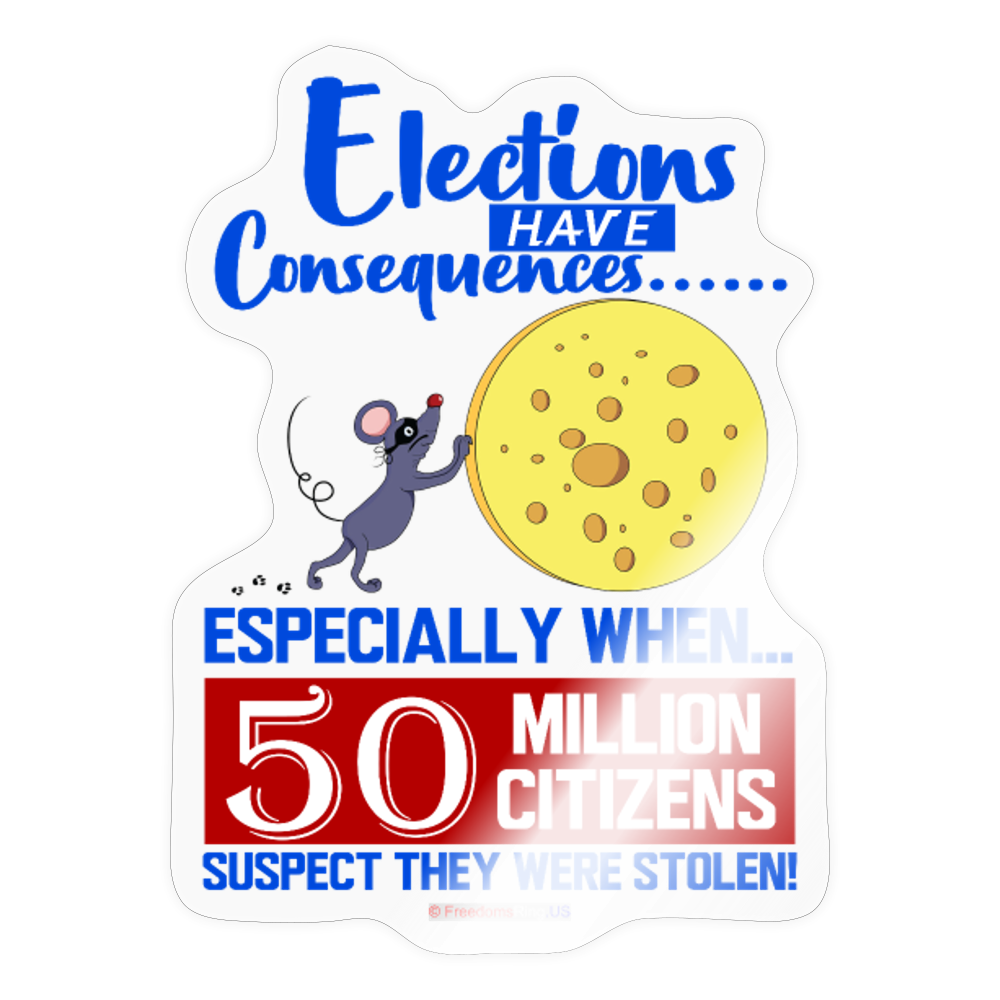 ELECTIONS HAVE CONSEQUENCES... - Sticker - transparent glossy