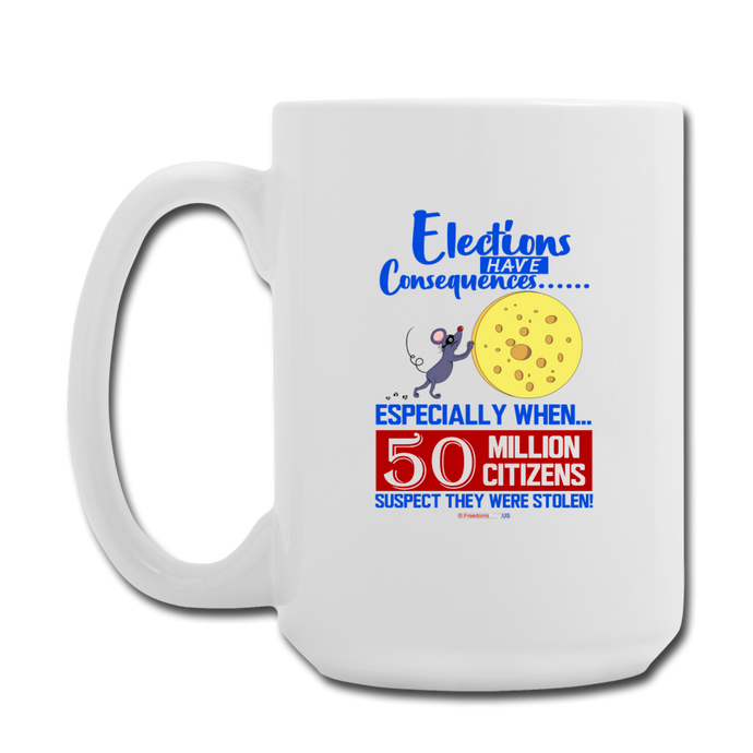 ELECTIONS HAVE CONSEQUENCES... - Coffee/Tea Mug 15 oz - white