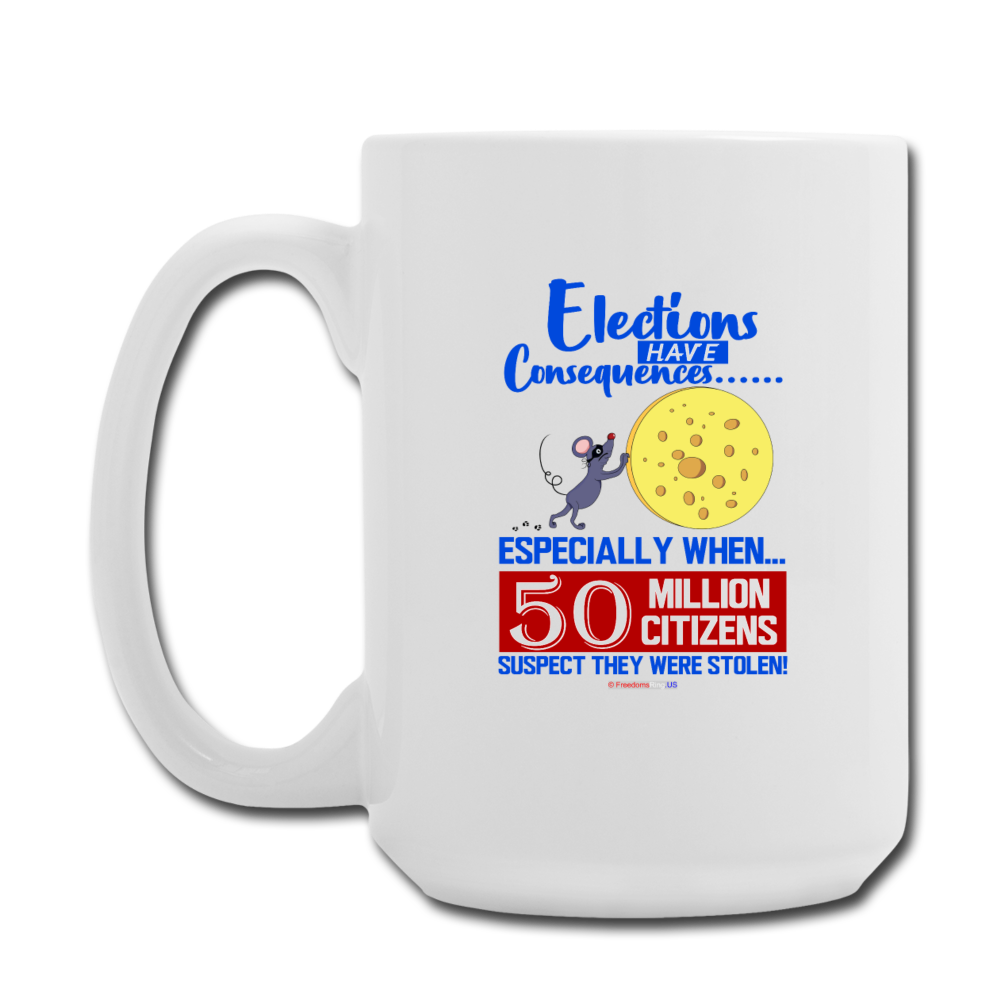 ELECTIONS HAVE CONSEQUENCES... - Coffee/Tea Mug 15 oz - white