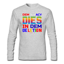 Load image into Gallery viewer, DEMOCRACY DIES IN DEM DELETION - Men&#39;s Long Sleeve T-Shirt by Next Level - heather gray
