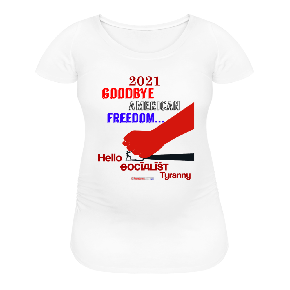 GOODBYE AMERICAN FREEDOM - Women’s Maternity T-Shirt - white