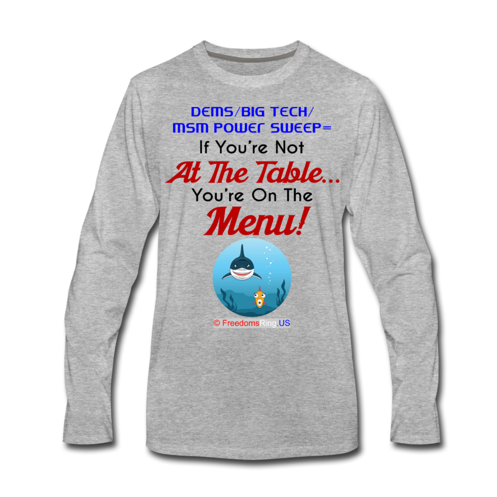 IF YOU'RE NOT AT THE TABLE... - Men's Premium Long Sleeve T-Shirt - heather gray