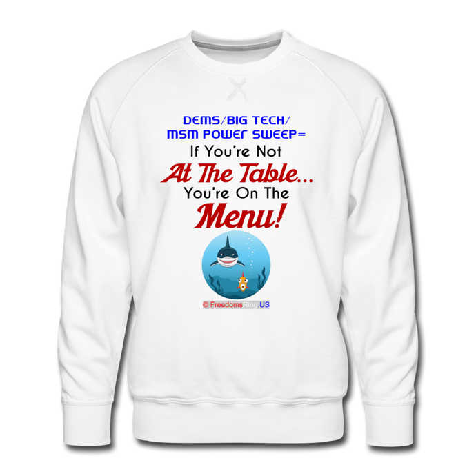 IF YOU'RE NOT AT THE TABLE... - Men’s Premium Sweatshirt - white