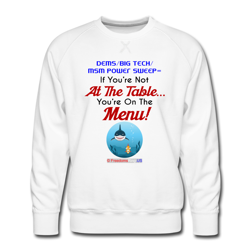 IF YOU'RE NOT AT THE TABLE... - Men’s Premium Sweatshirt - white