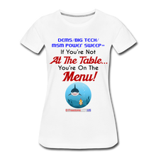 Load image into Gallery viewer, IF YOU&#39;RE NOT AT THE TABLE... - Women’s Premium T-Shirt - white
