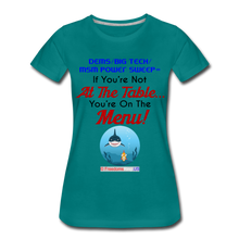 Load image into Gallery viewer, IF YOU&#39;RE NOT AT THE TABLE... - Women’s Premium T-Shirt - teal
