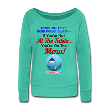 Load image into Gallery viewer, IF YOU&#39;RE NOT AT THE TABLE... - Women&#39;s Wideneck Sweatshirt - teal
