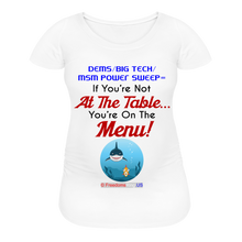 Load image into Gallery viewer, IF YOU&#39;RE NOT AT THE TABLE... - Women’s Maternity T-Shirt - white
