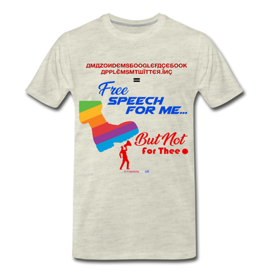 FREE SPEECH FOR ME, BUT NOT FOR THEE - Men's Premium T-Shirt - heather oatmeal