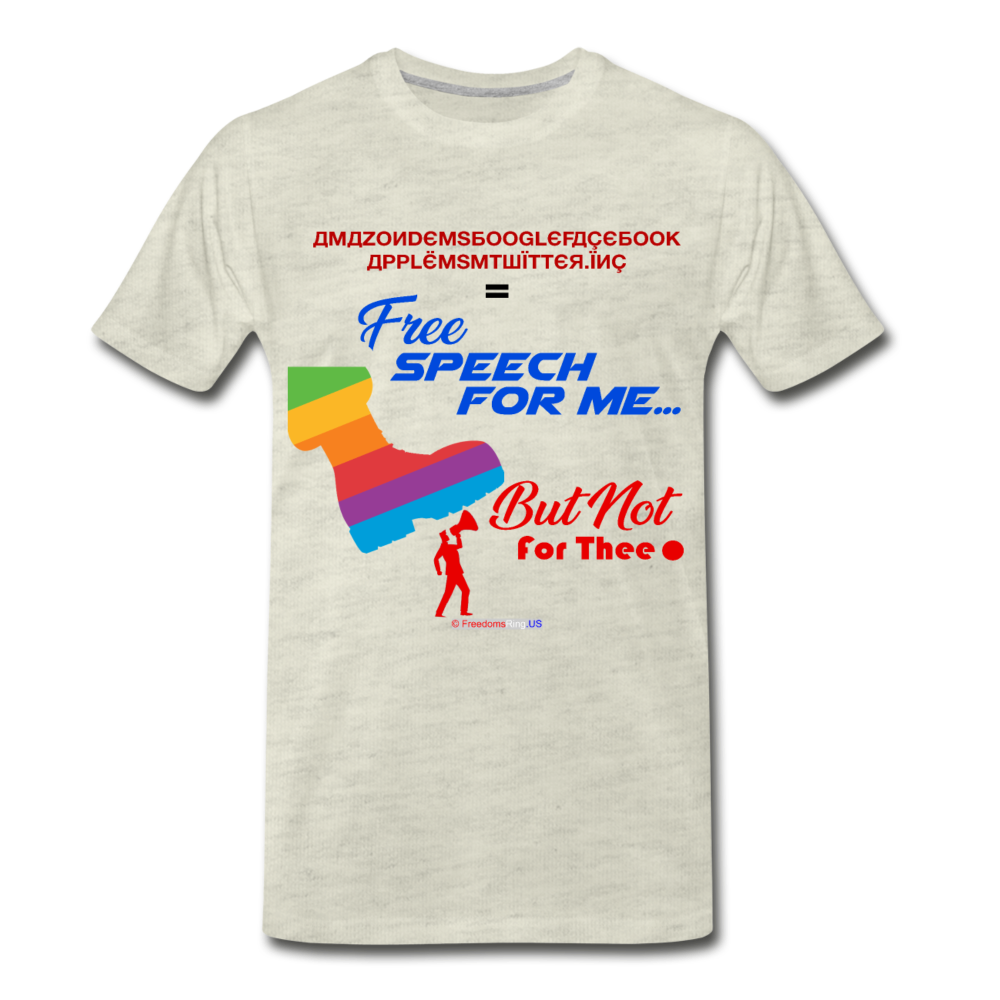 FREE SPEECH FOR ME, BUT NOT FOR THEE - Men's Premium T-Shirt - heather oatmeal