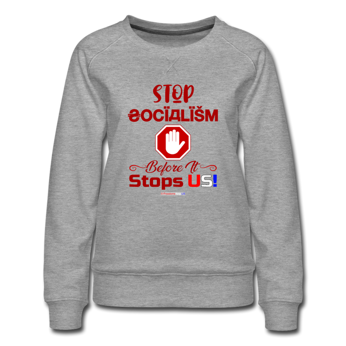 STOP SOCIALISM, BEFORE IT STOPS US! - Women’s Premium Sweatshirt - heather gray