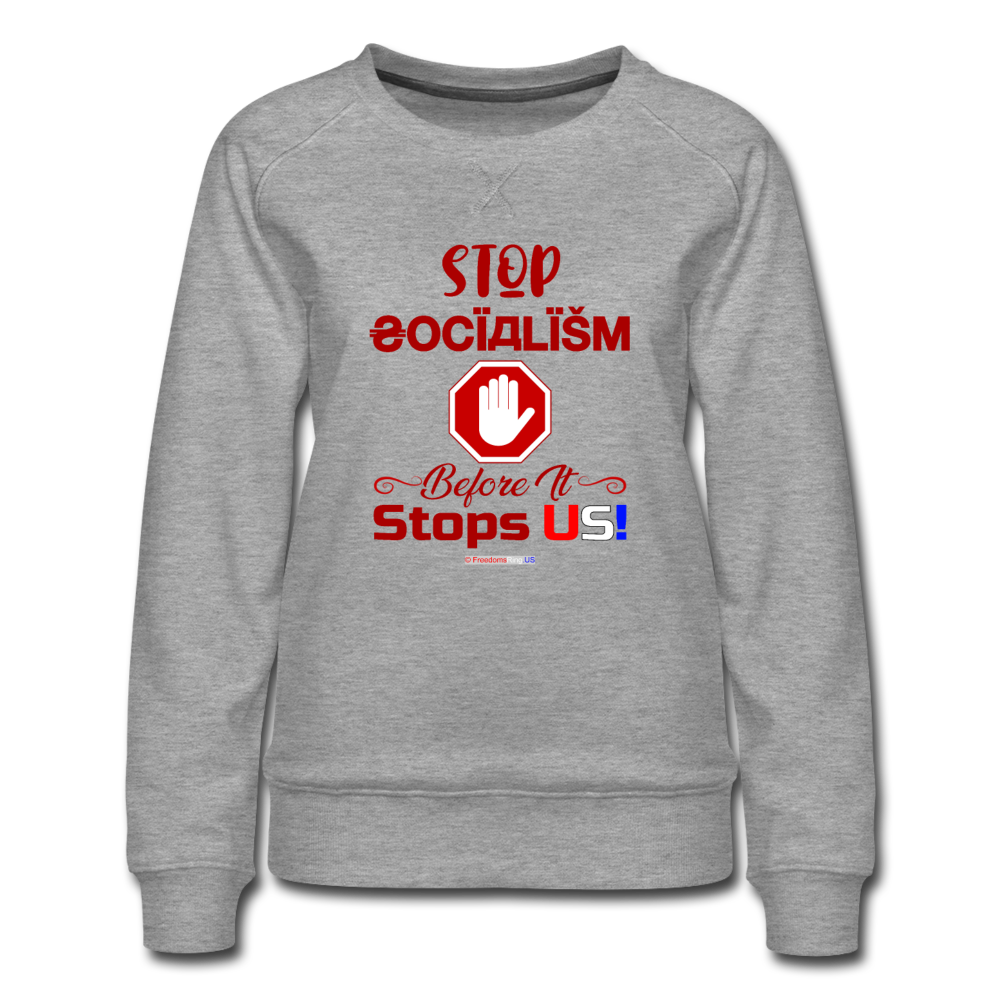 STOP SOCIALISM, BEFORE IT STOPS US! - Women’s Premium Sweatshirt - heather gray