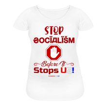 Load image into Gallery viewer, STOP SOCIALISM, BEFORE IT STOPS US! - Women’s Maternity T-Shirt - white
