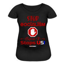 Load image into Gallery viewer, STOP SOCIALISM, BEFORE IT STOPS US! - Women’s Maternity T-Shirt - black
