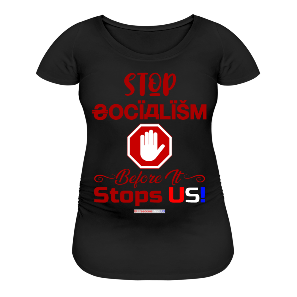 STOP SOCIALISM, BEFORE IT STOPS US! - Women’s Maternity T-Shirt - black