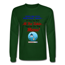 Load image into Gallery viewer, IF YOU&#39;RE NOT AT THE TABLE... - Men&#39;s Long Sleeve T-Shirt - forest green
