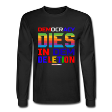 Load image into Gallery viewer, DEMOCRACY DIES IN DEM DELETION - Men&#39;s Long Sleeve T-Shirt - black
