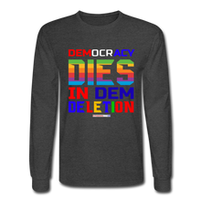 Load image into Gallery viewer, DEMOCRACY DIES IN DEM DELETION - Men&#39;s Long Sleeve T-Shirt - heather black
