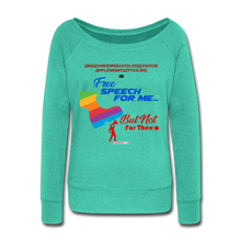 Load image into Gallery viewer, FREE SPEECH FOR ME, BUT NOT FOR THEE - Women&#39;s Wideneck Sweatshirt - teal
