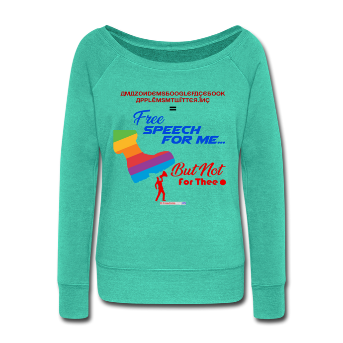 FREE SPEECH FOR ME, BUT NOT FOR THEE - Women's Wideneck Sweatshirt - teal