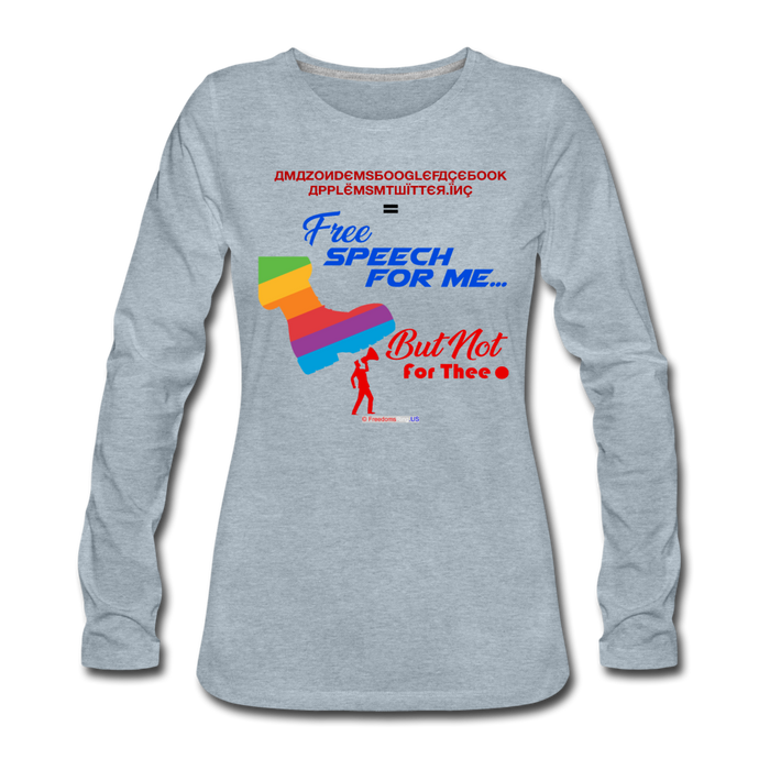 FREE SPEECH FOR ME, BUT NOT FOR THEE - Women's Premium Long Sleeve T-Shirt - heather ice blue