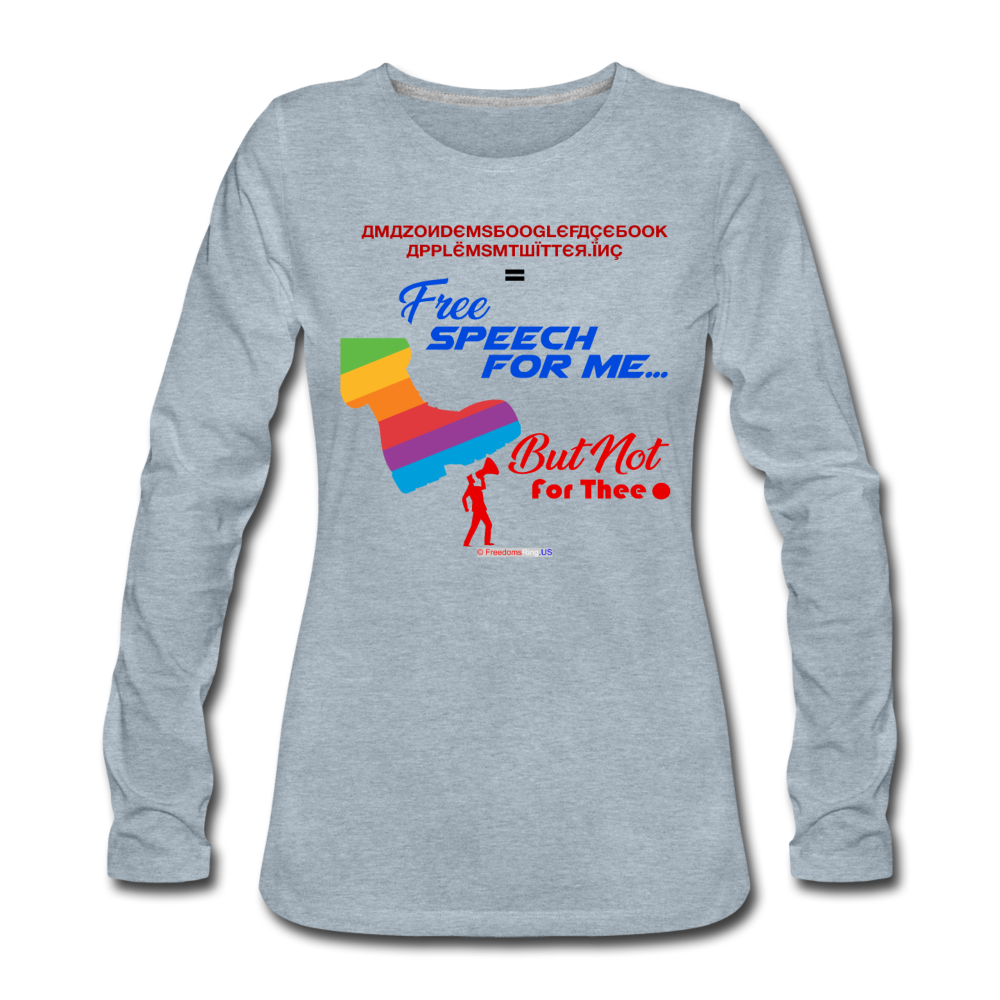 FREE SPEECH FOR ME, BUT NOT FOR THEE - Women's Premium Long Sleeve T-Shirt - heather ice blue