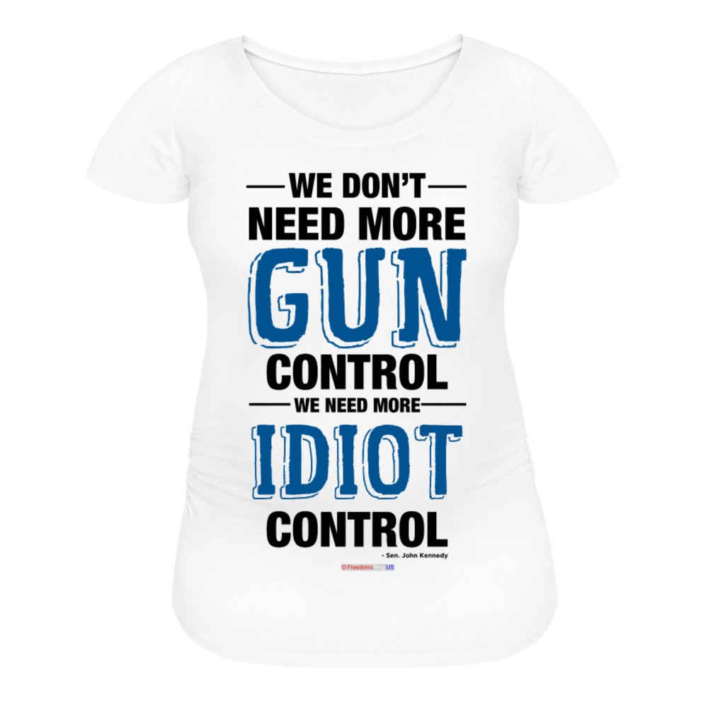 MORE IDIOT CONTROL - Women’s Maternity T-Shirt - white